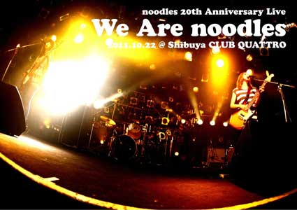 noodles 20th Anniversary Live “We Are noodles”@2011.10.22 Shibuya CLUB QUATTRO
